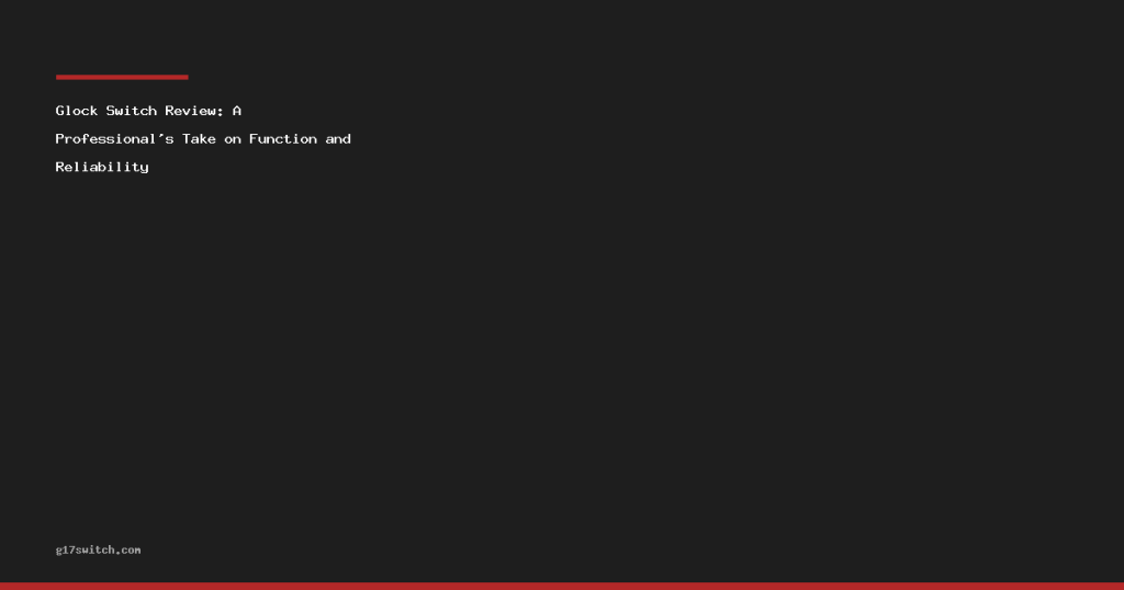 Glock Switch Review: A Professional's Take on Function and Reliability